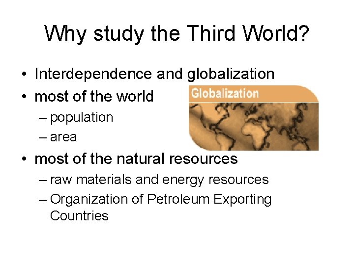 Why study the Third World? • Interdependence and globalization • most of the world