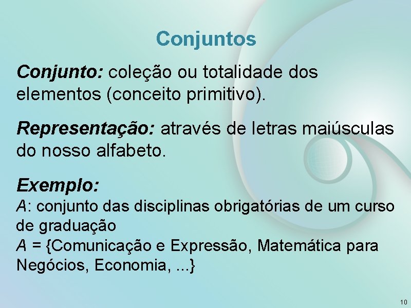 Conjuntos Conjunto: coleção ou totalidade dos elementos (conceito primitivo). Representação: através de letras maiúsculas