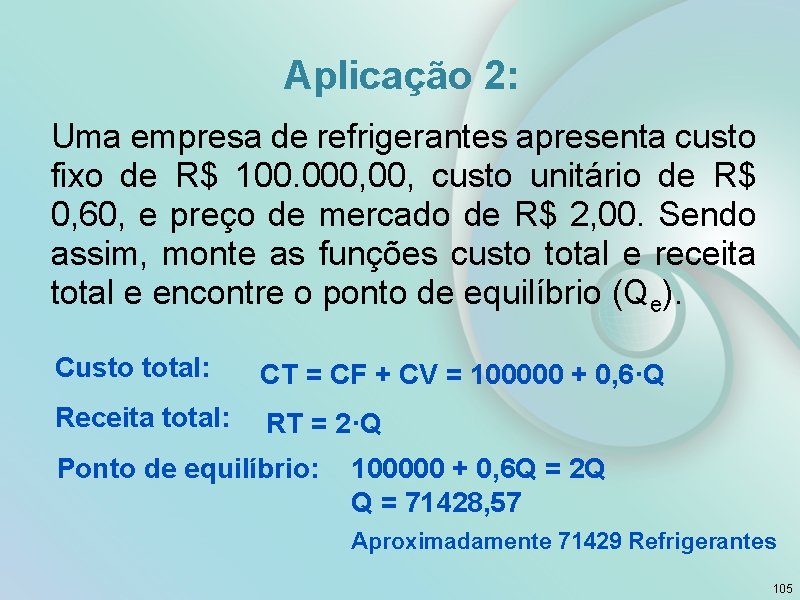 Aplicação 2: Uma empresa de refrigerantes apresenta custo fixo de R$ 100. 000, custo