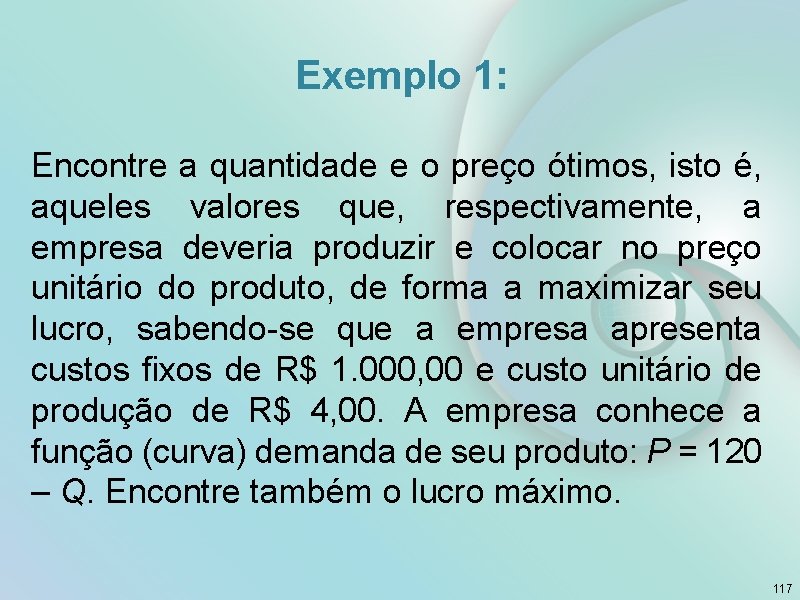 Exemplo 1: Encontre a quantidade e o preço ótimos, isto é, aqueles valores que,