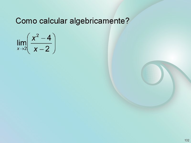  Como calcular algebricamente? 132 