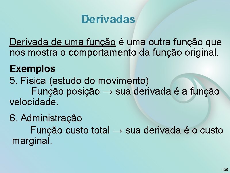 Derivadas Derivada de uma função é uma outra função que nos mostra o comportamento
