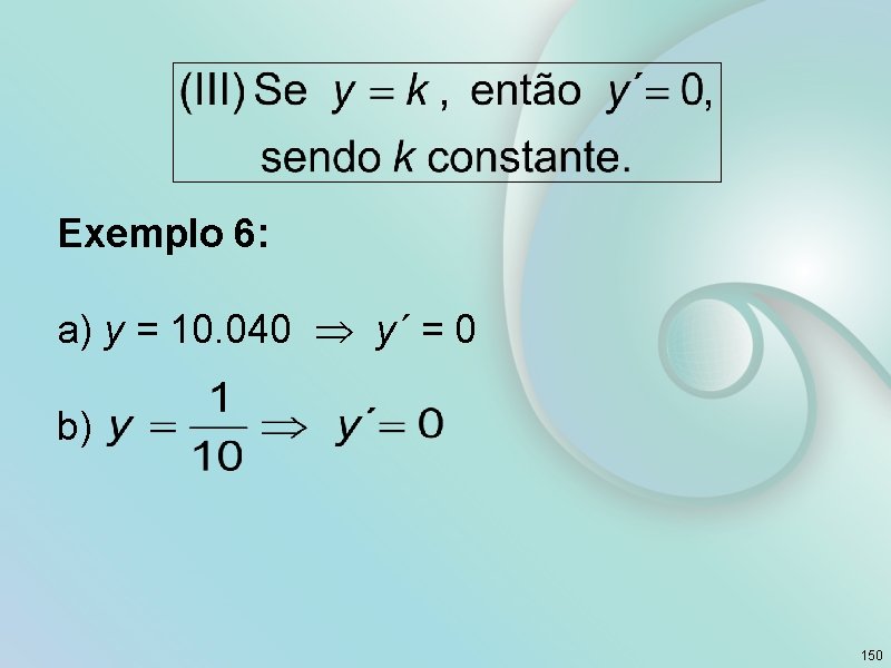 Exemplo 6: a) y = 10. 040 y´ = 0 b) 150 