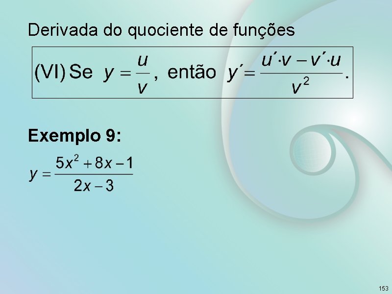 Derivada do quociente de funções Exemplo 9: 153 