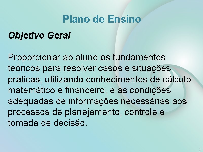Plano de Ensino Objetivo Geral Proporcionar ao aluno os fundamentos teóricos para resolver casos