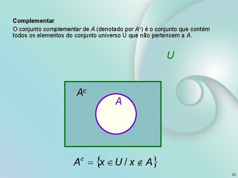 Complementar O conjunto complementar de A (denotado por Ac) é o conjunto que contém