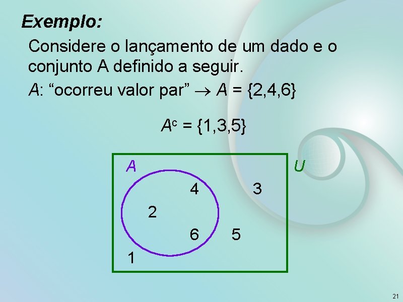 Exemplo: Considere o lançamento de um dado e o conjunto A definido a seguir.