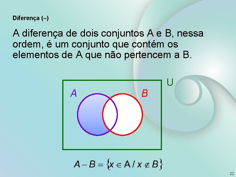 Diferença (–) A diferença de dois conjuntos A e B, nessa ordem, é um