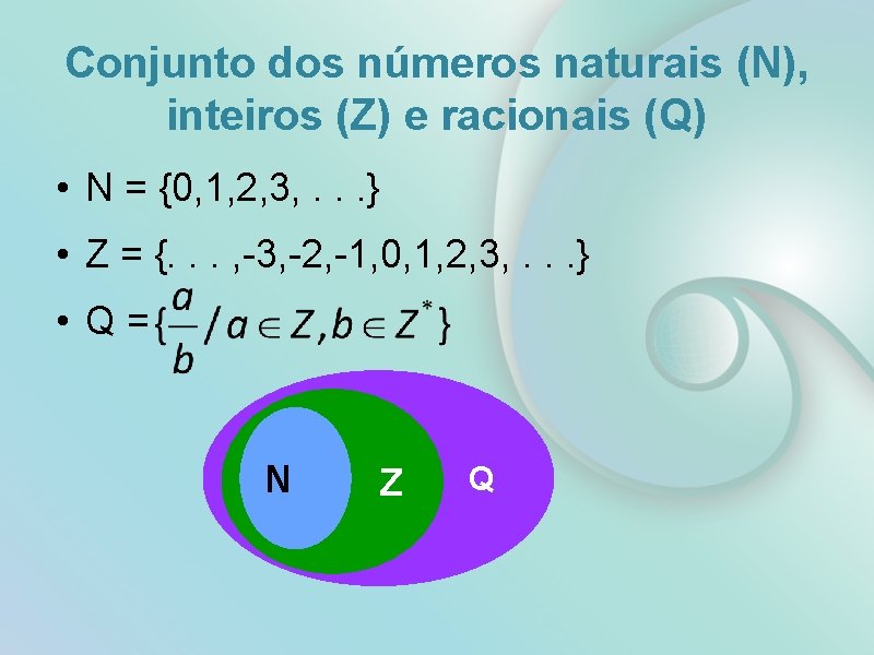 Conjunto dos números naturais (N), inteiros (Z) e racionais (Q) • N = {0,