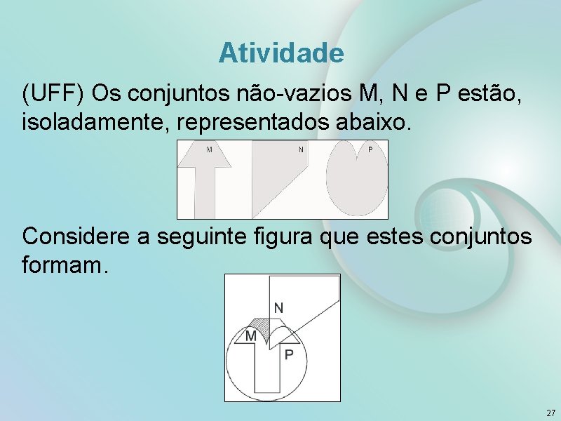 Atividade (UFF) Os conjuntos não-vazios M, N e P estão, isoladamente, representados abaixo. Considere