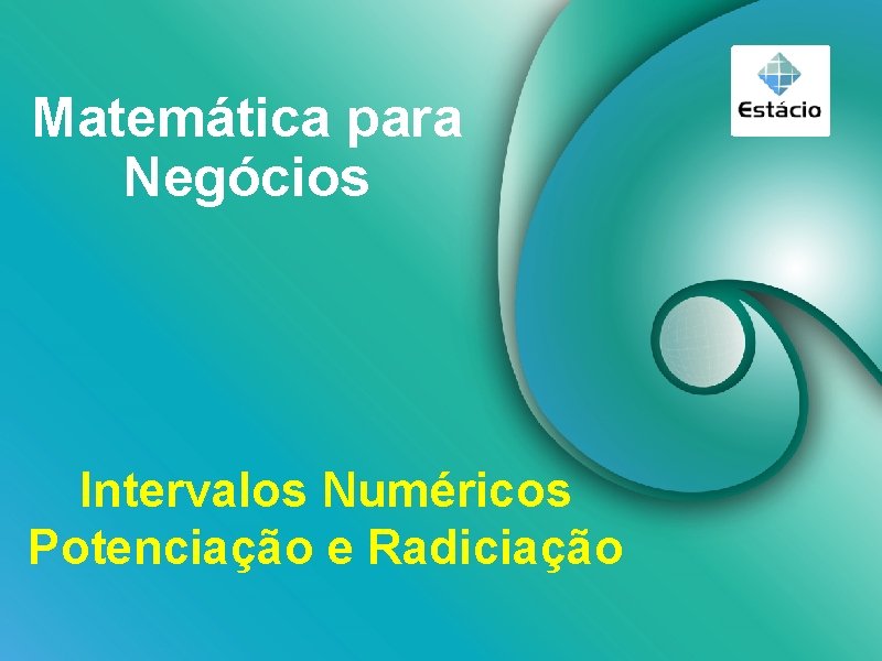 Matemática para Negócios Intervalos Numéricos Potenciação e Radiciação 