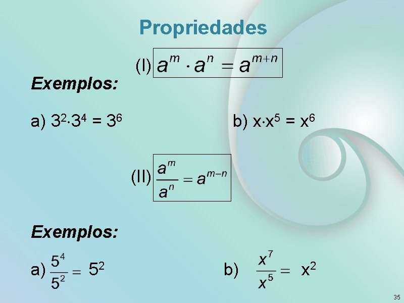 Propriedades (I) Exemplos: a) 32 34 = 36 b) x x 5 = x