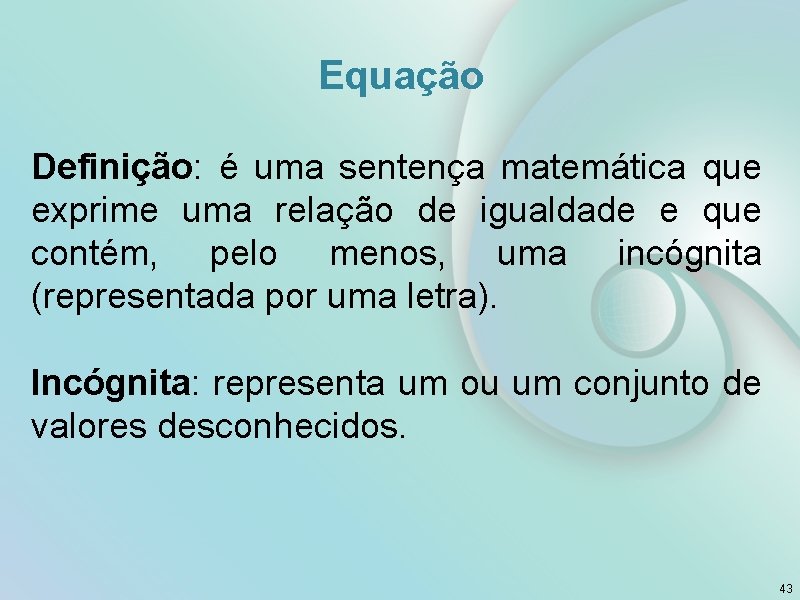 Equação Definição: é uma sentença matemática que exprime uma relação de igualdade e que