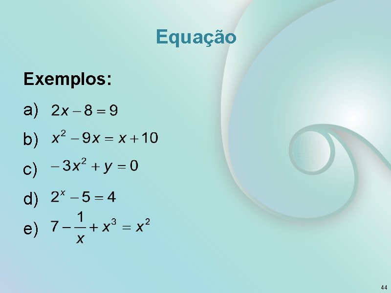Equação Exemplos: a) b) c) d) e) 44 