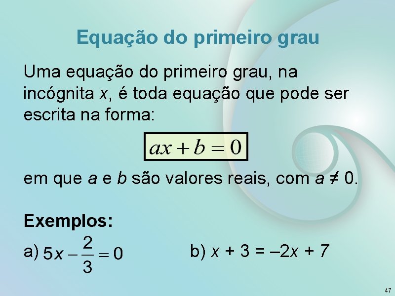 Equação do primeiro grau Uma equação do primeiro grau, na incógnita x, é toda