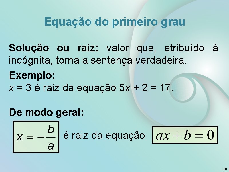 Equação do primeiro grau Solução ou raiz: valor que, atribuído à incógnita, torna a