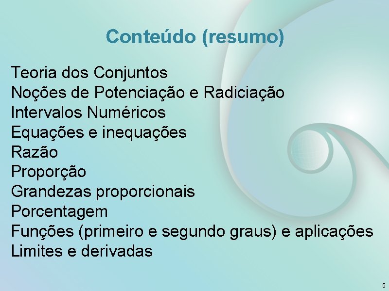 Conteúdo (resumo) Teoria dos Conjuntos Noções de Potenciação e Radiciação Intervalos Numéricos Equações e