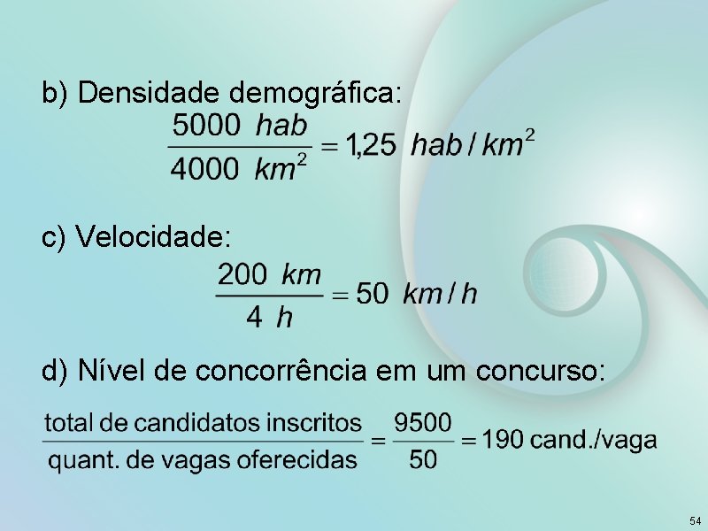 b) Densidade demográfica: c) Velocidade: d) Nível de concorrência em um concurso: 54 