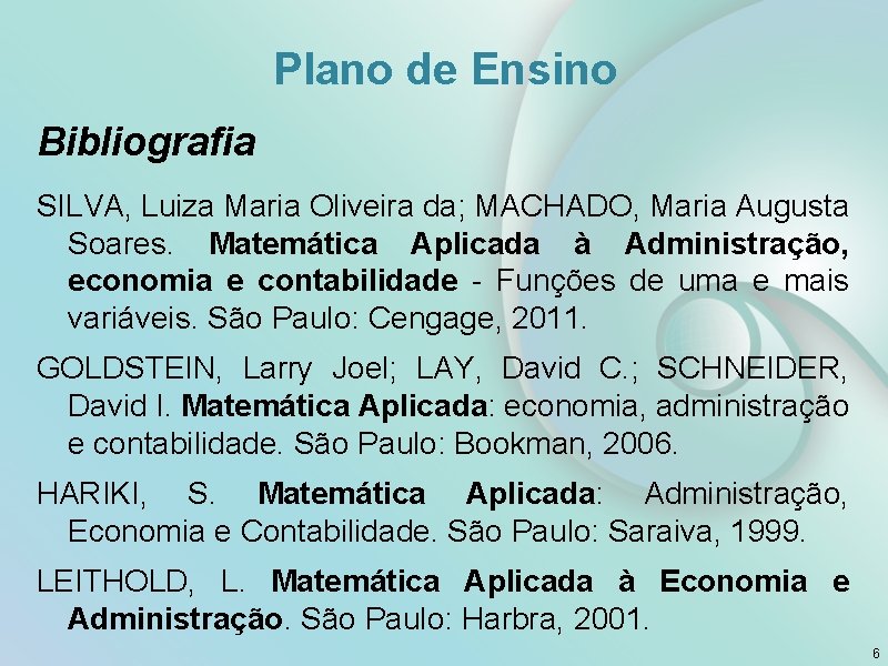 Plano de Ensino Bibliografia SILVA, Luiza Maria Oliveira da; MACHADO, Maria Augusta Soares. Matemática