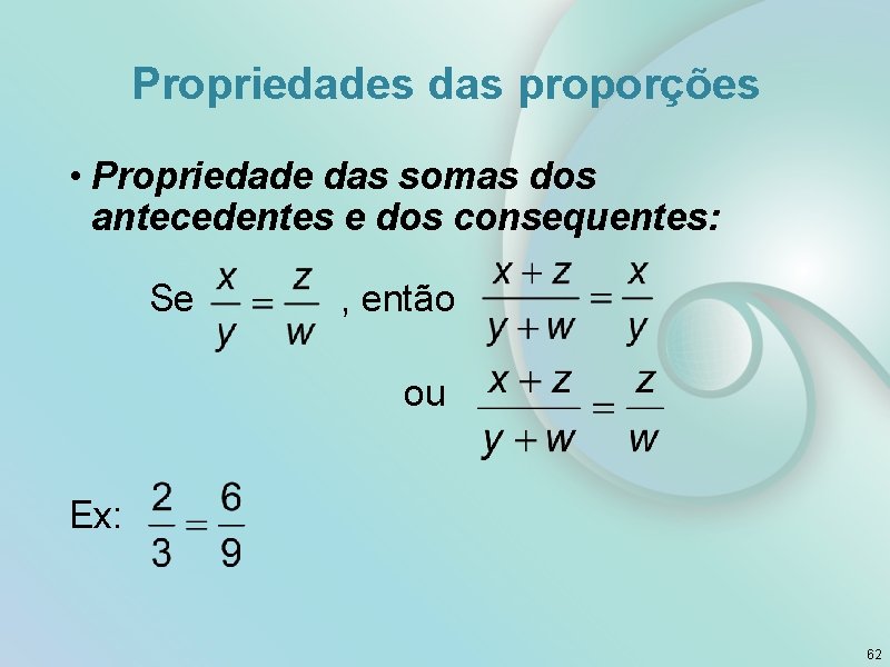 Propriedades das proporções • Propriedade das somas dos antecedentes e dos consequentes: Se ,