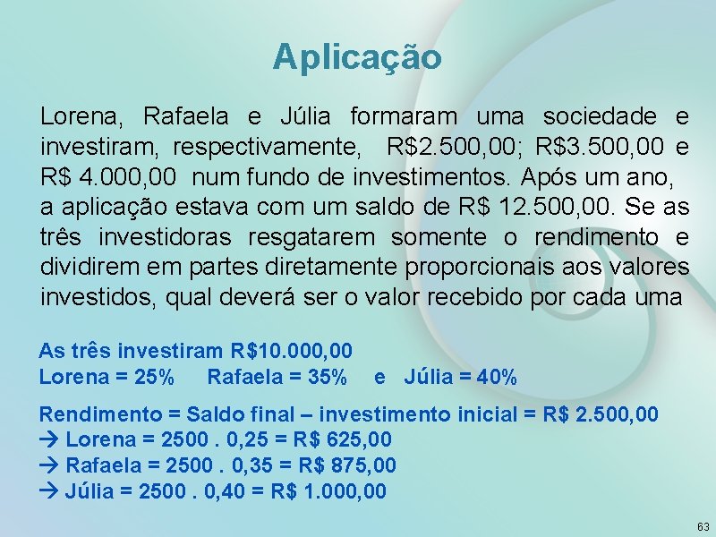 Aplicação Lorena, Rafaela e Júlia formaram uma sociedade e investiram, respectivamente, R$2. 500, 00;