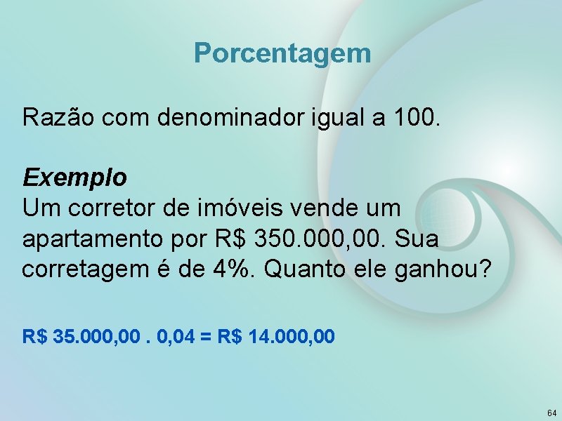 Porcentagem Razão com denominador igual a 100. Exemplo Um corretor de imóveis vende um