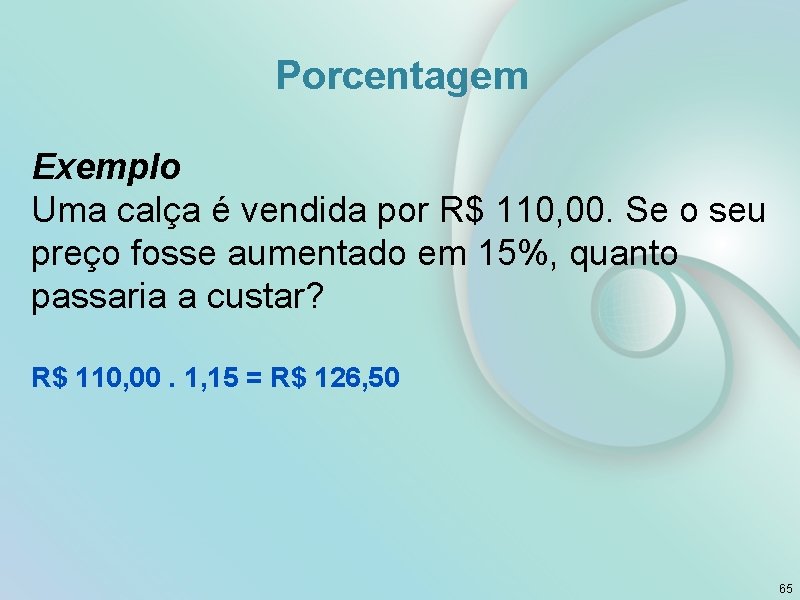 Porcentagem Exemplo Uma calça é vendida por R$ 110, 00. Se o seu preço