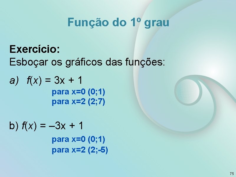 Função do 1º grau Exercício: Esboçar os gráficos das funções: a) f(x) = 3