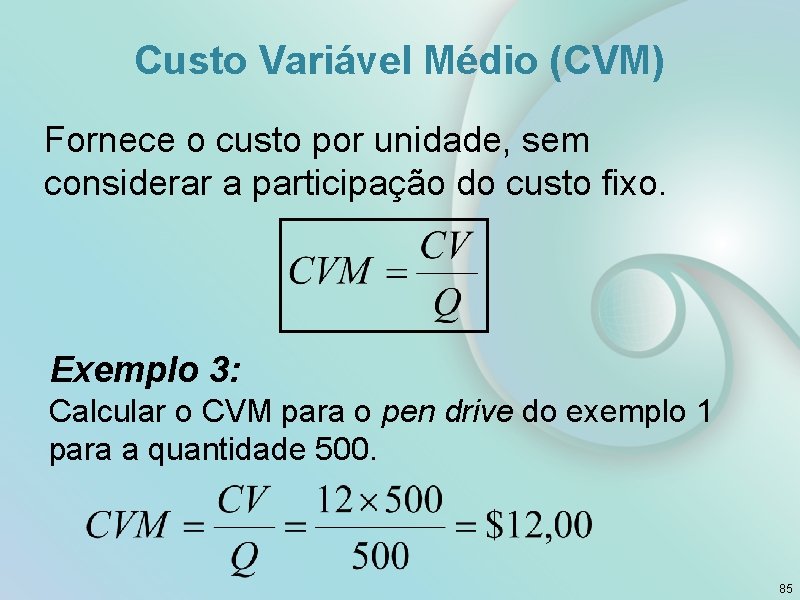 Custo Variável Médio (CVM) Fornece o custo por unidade, sem considerar a participação do