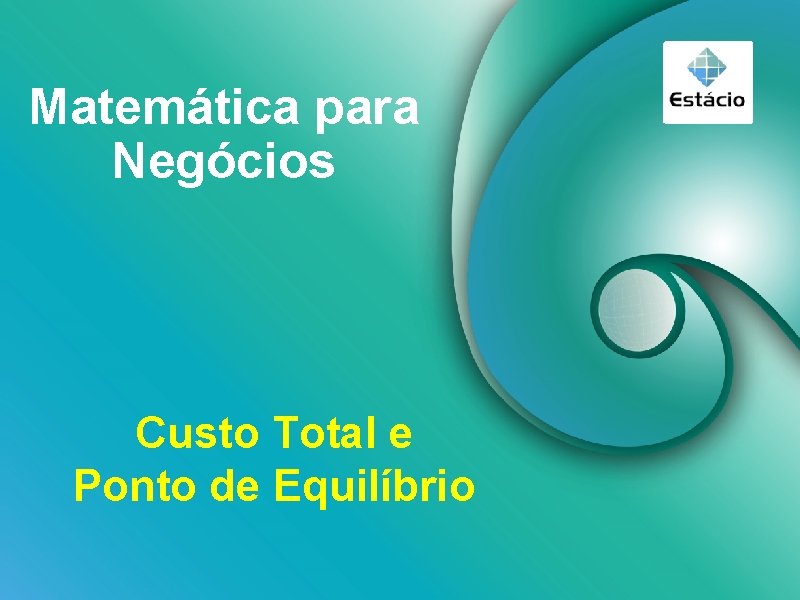 Matemática para Negócios Custo Total e Ponto de Equilíbrio 