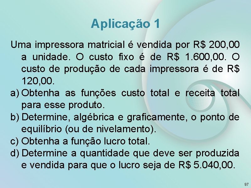 Aplicação 1 Uma impressora matricial é vendida por R$ 200, 00 a unidade. O