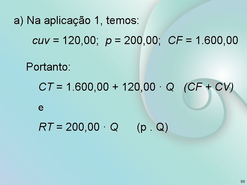 a) Na aplicação 1, temos: cuv = 120, 00; p = 200, 00; CF