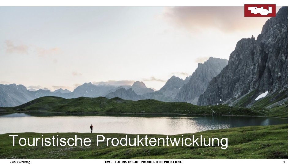 Touristische Produktentwicklung Tirol Werbung TMC - TOURISTISCHE PRODUKTENTWICKLUNG 1 