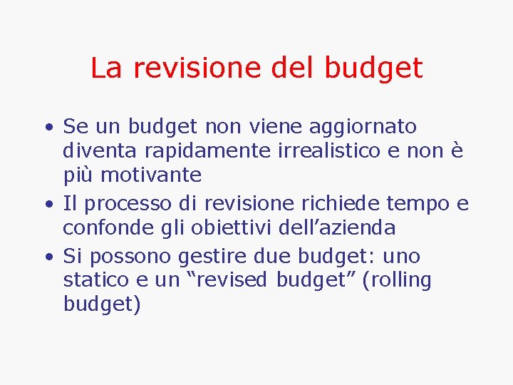 La revisione del budget • Se un budget non viene aggiornato diventa rapidamente irrealistico