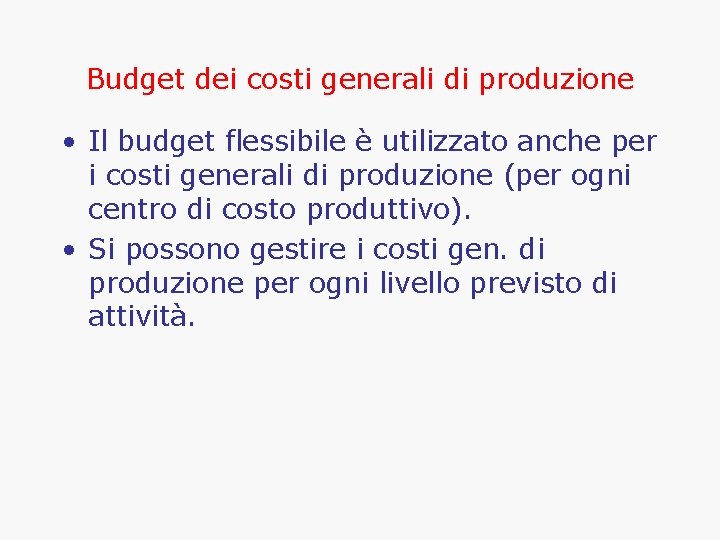 Budget dei costi generali di produzione • Il budget flessibile è utilizzato anche per
