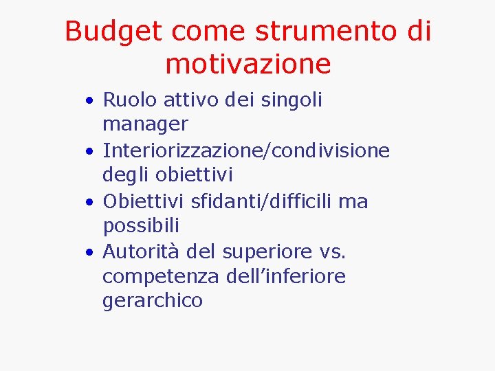 Budget come strumento di motivazione • Ruolo attivo dei singoli manager • Interiorizzazione/condivisione degli