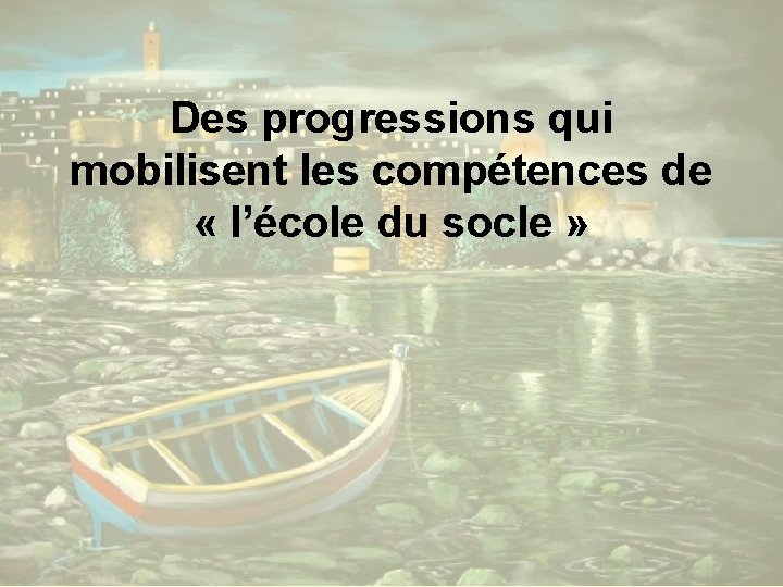 Des progressions qui mobilisent les compétences de « l’école du socle » 