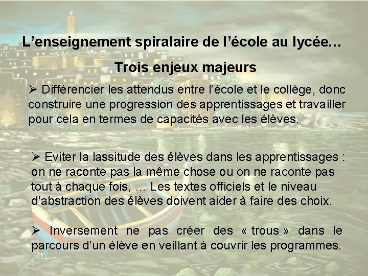 L’enseignement spiralaire de l’école au lycée… Trois enjeux majeurs Ø Différencier les attendus entre