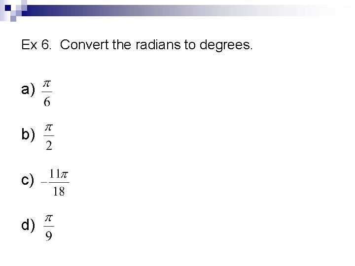 Ex 6. Convert the radians to degrees. a) b) c) d) 