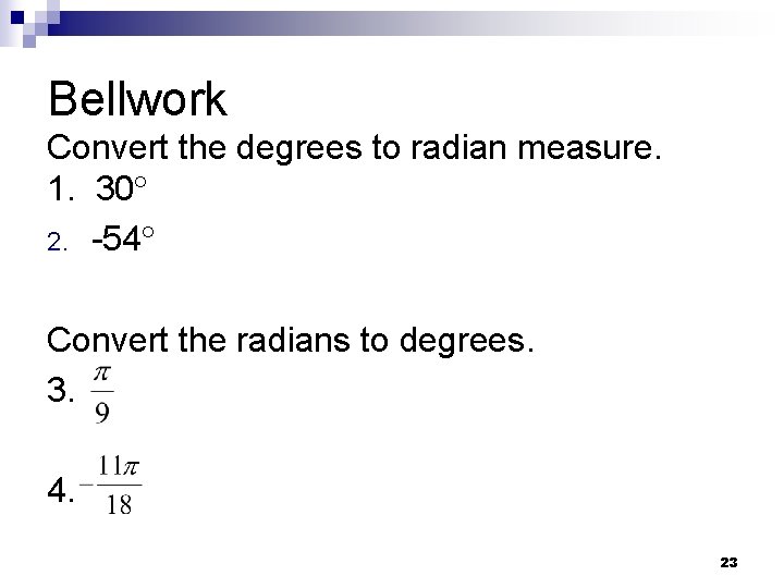 Bellwork Convert the degrees to radian measure. 1. 30 2. -54 Convert the radians