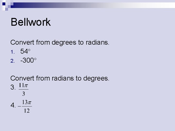 Bellwork Convert from degrees to radians. 1. 54 2. -300 Convert from radians to