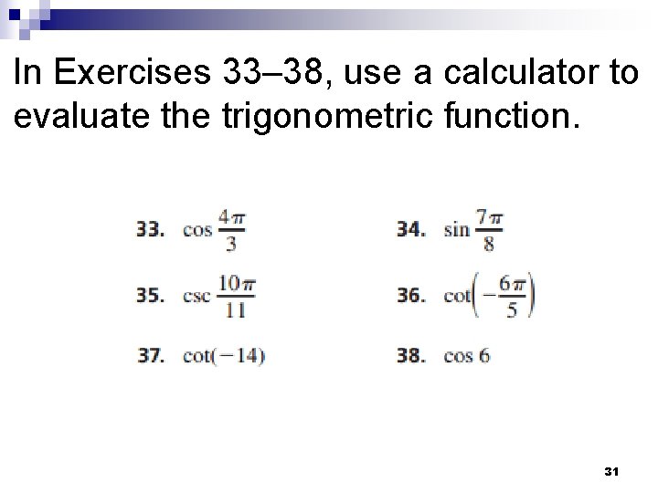 In Exercises 33– 38, use a calculator to evaluate the trigonometric function. 31 