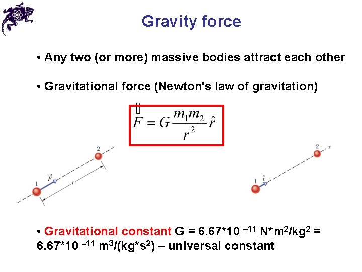 Gravity force • Any two (or more) massive bodies attract each other • Gravitational