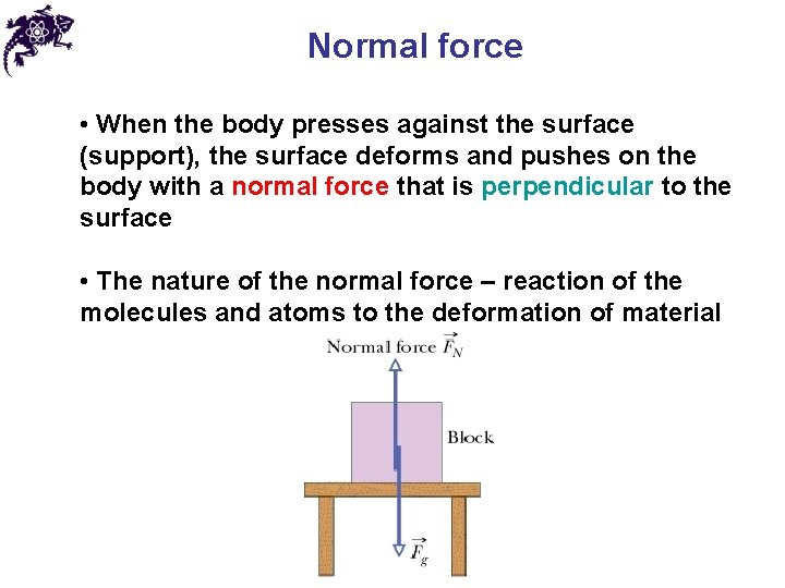 Normal force • When the body presses against the surface (support), the surface deforms