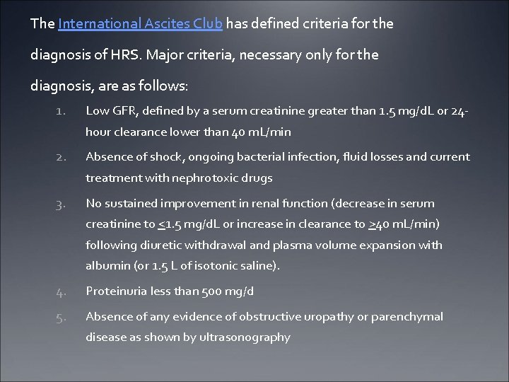 The International Ascites Club has defined criteria for the diagnosis of HRS. Major criteria,