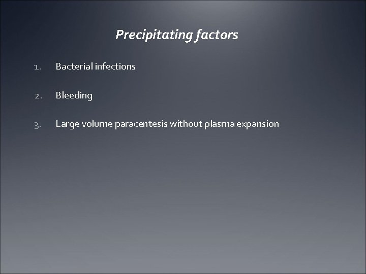 Precipitating factors 1. Bacterial infections 2. Bleeding 3. Large volume paracentesis without plasma expansion