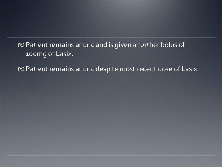  Patient remains anuric and is given a further bolus of 100 mg of