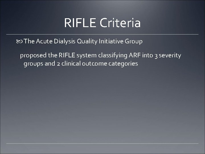 RIFLE Criteria The Acute Dialysis Quality Initiative Group proposed the RIFLE system classifying ARF