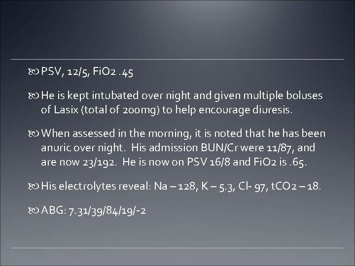  PSV, 12/5, Fi. O 2. 45 He is kept intubated over night and