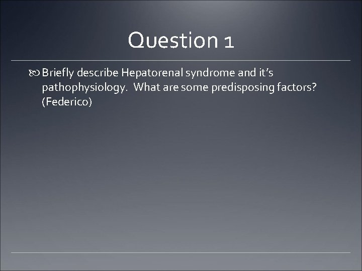 Question 1 Briefly describe Hepatorenal syndrome and it’s pathophysiology. What are some predisposing factors?